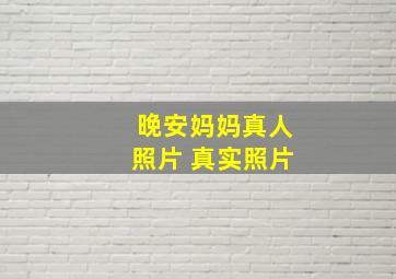 晚安妈妈真人照片 真实照片